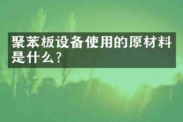 聚苯板设备使用的原材料是什么？