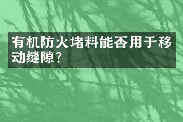 有机防火堵料能否用于移动缝隙？