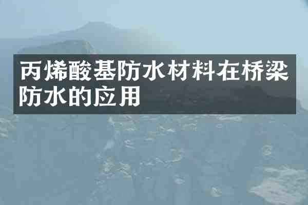 丙烯酸基防水材料在桥梁防水的应用