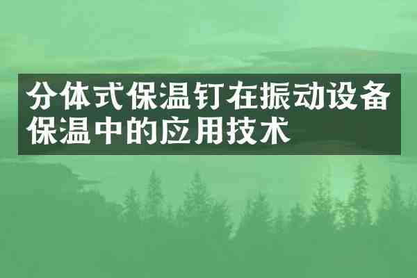 分体式保温钉在振动设备保温中的应用技术