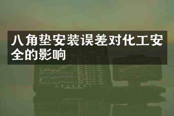 八角垫安装误差对化工安全的影响
