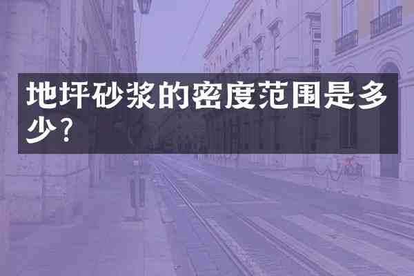 地坪砂浆的密度范围是多少?