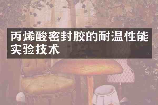 丙烯酸密封胶的耐温性能实验技术
