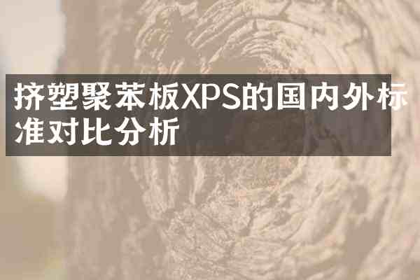 挤塑聚苯板XPS的国内外标准对比分析