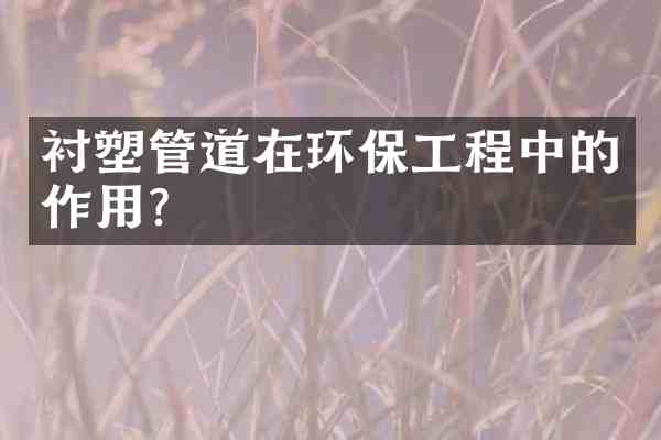 衬塑管道在环保工程中的作用?