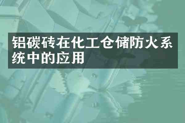 铝碳砖在化工仓储防火系统中的应用