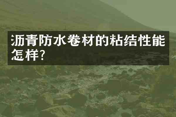 沥青防水卷材的粘结性能怎样?