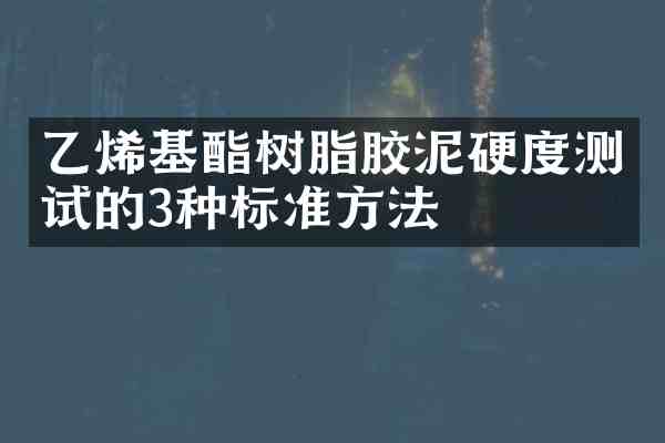 乙烯基酯树脂胶泥硬度测试的3种标准方法