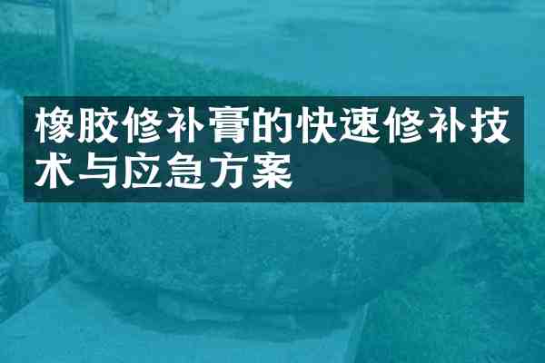 橡胶修补膏的快速修补技术与应急方案