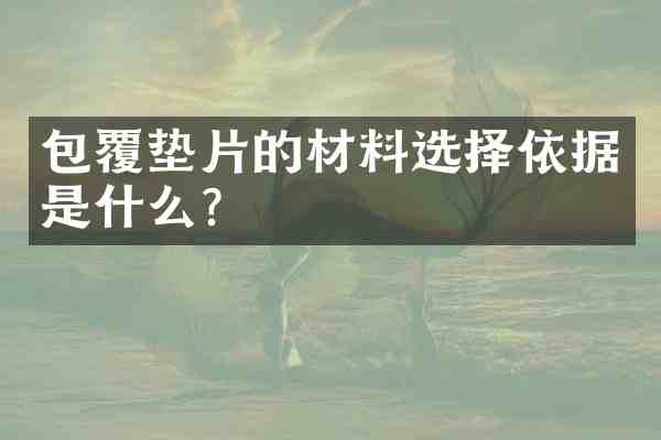 包覆垫片的材料选择依据是什么?