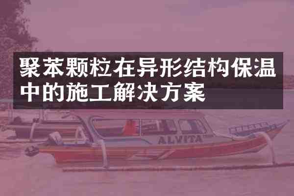 聚苯颗粒在异形结构保温中的施工解决方案