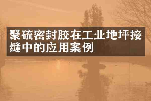 聚硫密封胶在工业地坪接缝中的应用案例