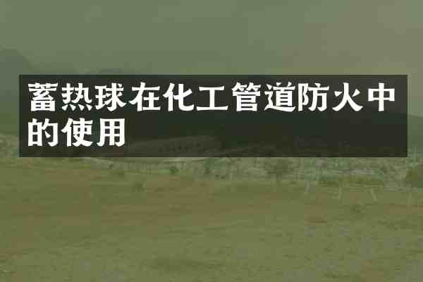 蓄热球在化工管道防火中的使用