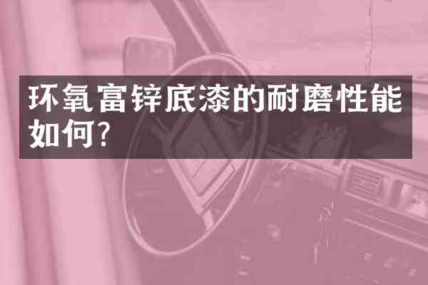 环氧富锌底漆的耐磨性能如何?