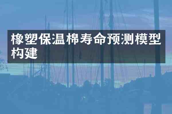 橡塑保温棉寿命预测模型构建