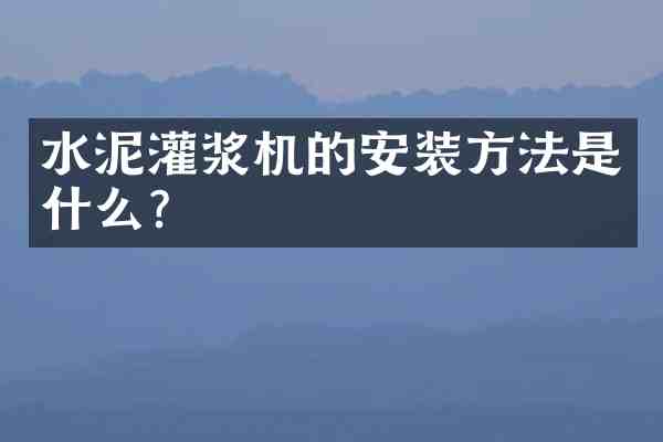 水泥灌浆机的安装方法是什么？