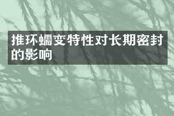 推环蠕变特性对长期密封的影响