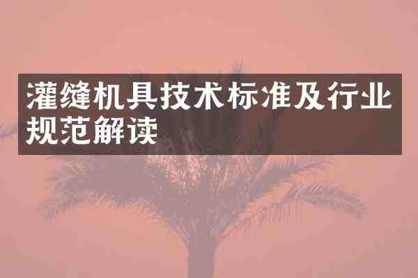 灌缝机具技术标准及行业规范解读