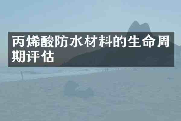 丙烯酸防水材料的生命周期评估