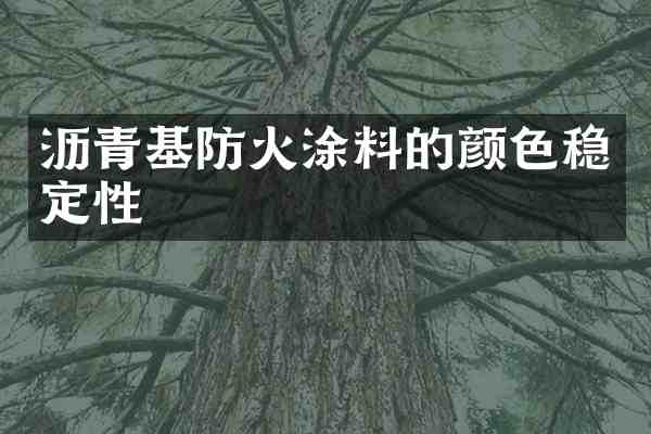 沥青基防火涂料的颜色稳定性