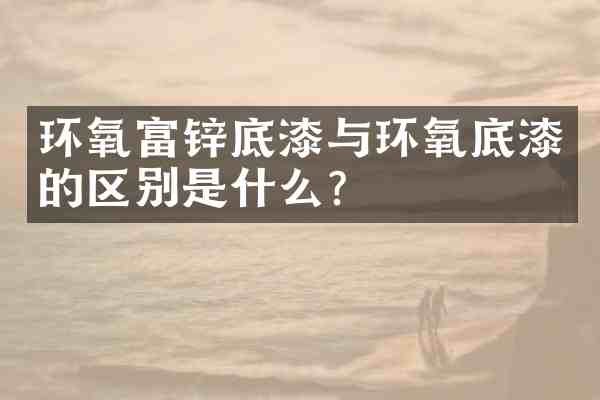 环氧富锌底漆与环氧底漆的区别是什么?