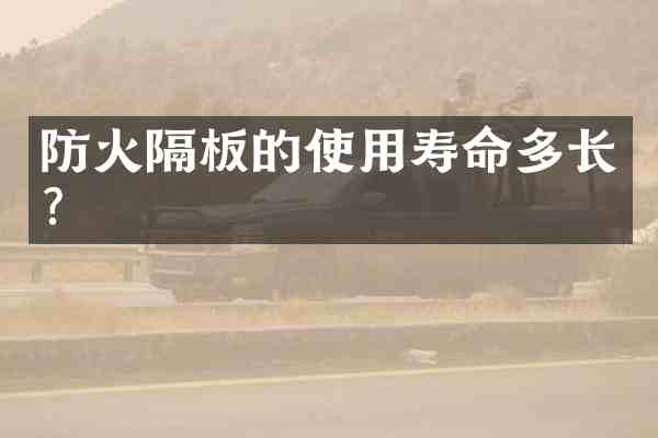 防火隔板的使用寿命多长?