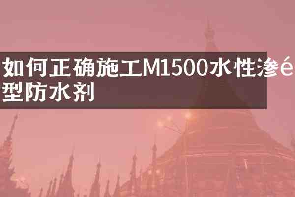 如何正确施工M1500水性渗透型防水剂