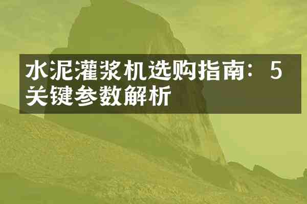 水泥灌浆机选购指南:5个关键参数解析