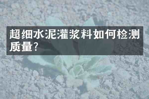 超细水泥灌浆料如何检测质量?