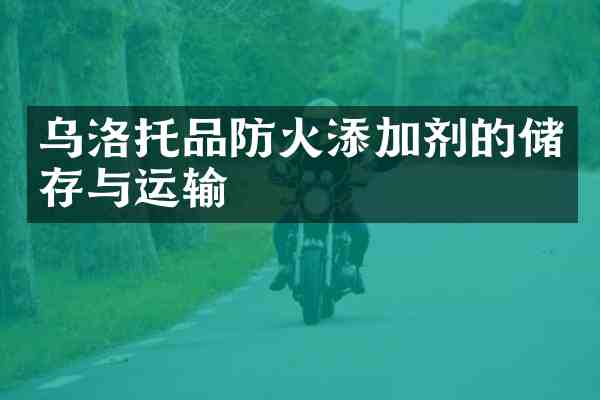乌洛托品防火添加剂的储存与运输
