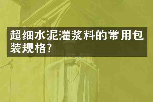超细水泥灌浆料的常用包装规格?