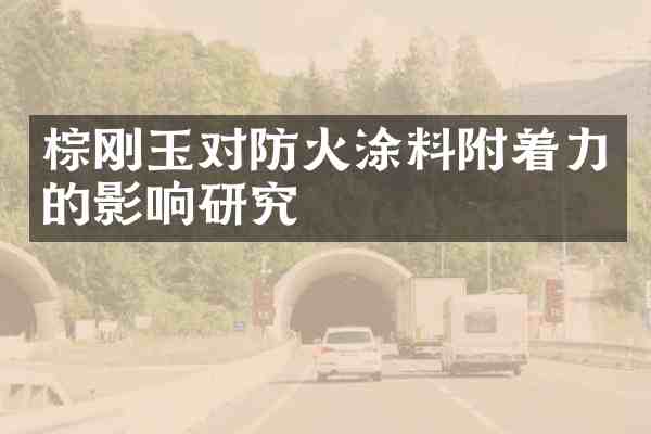 棕刚玉对防火涂料附着力的影响研究