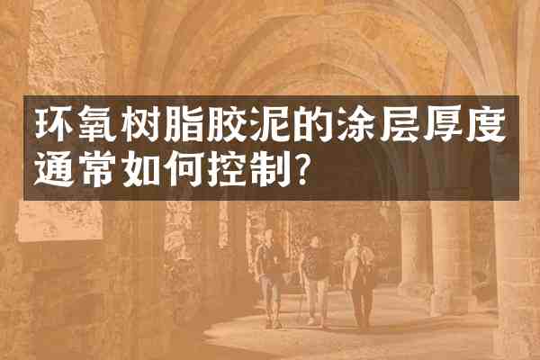 环氧树脂胶泥的涂层厚度通常如何控制？