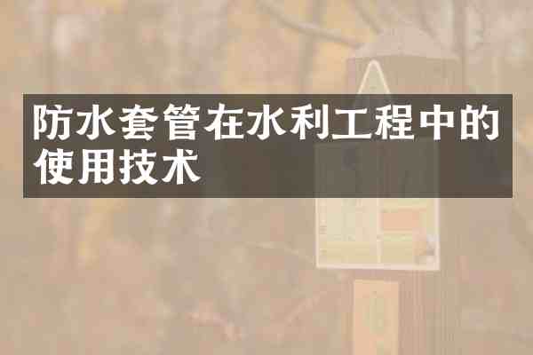 防水套管在水利工程中的使用技术
