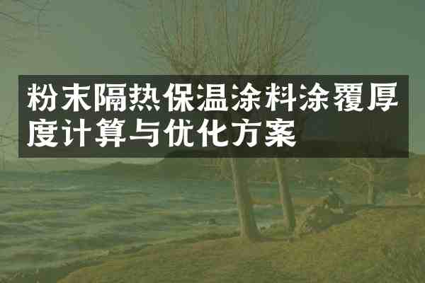 粉末隔热保温涂料涂覆厚度计算与优化方案