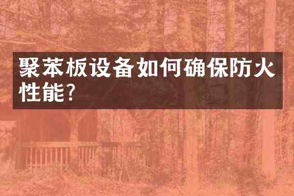 聚苯板设备如何确保防火性能?