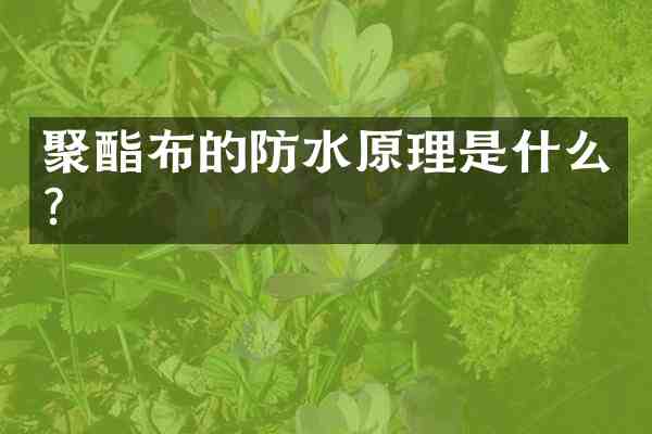 聚酯布的防水原理是什么?