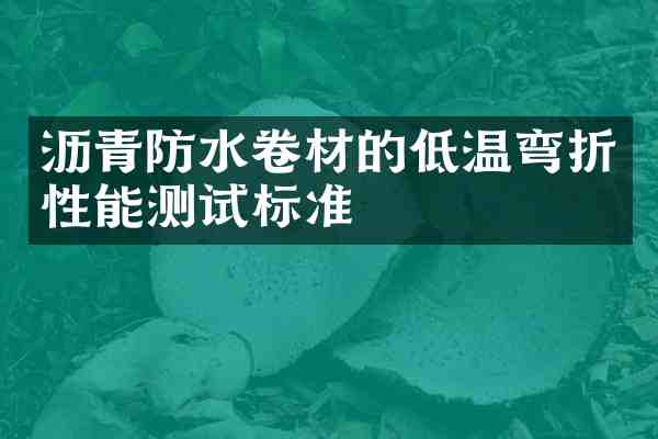 沥青防水卷材的低温弯折性能测试标准