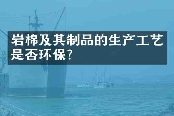 岩棉及其制品的生产工艺是否环保？