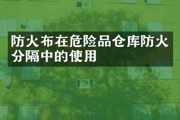 防火布在危险品仓库防火分隔中的使用