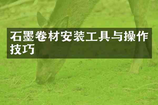 石墨卷材安装工具与操作技巧