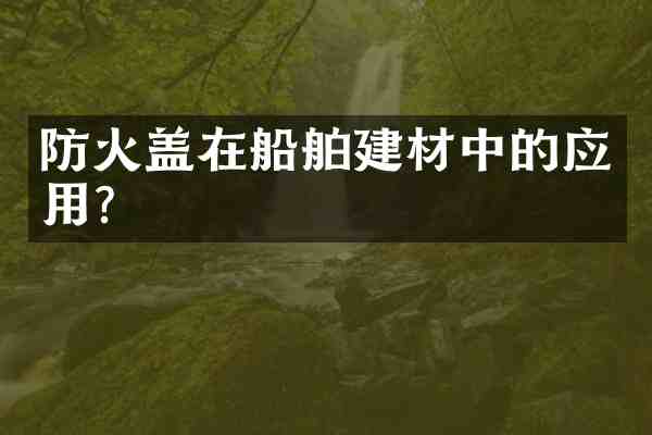 防火盖在船舶建材中的应用?
