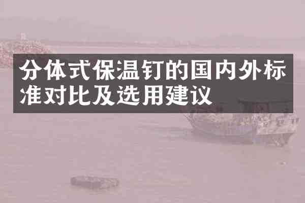 分体式保温钉的国内外标准对比及选用建议