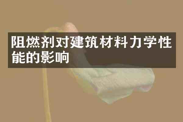 阻燃剂对建筑材料力学性能的影响