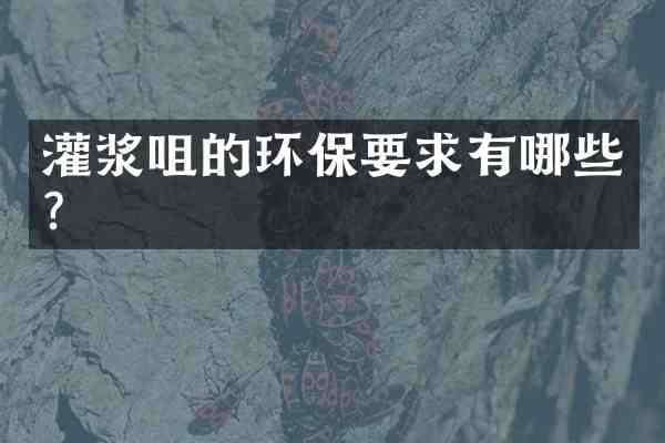 灌浆咀的环保要求有哪些？