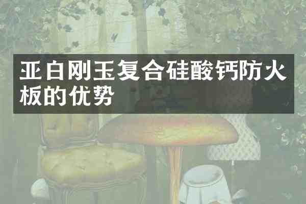 亚白刚玉复合硅酸钙防火板的优势