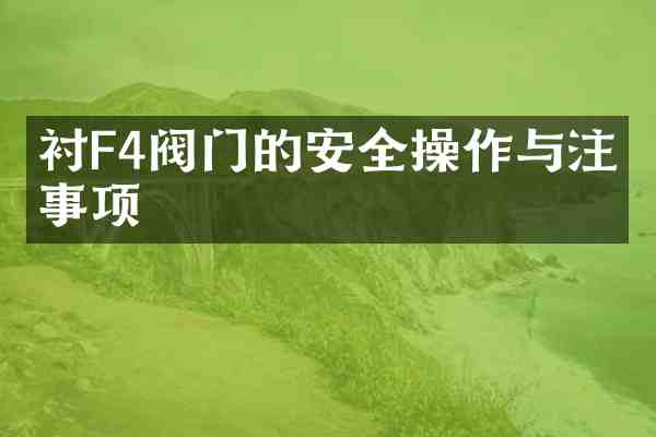 衬F4阀门的安全操作与注意事项