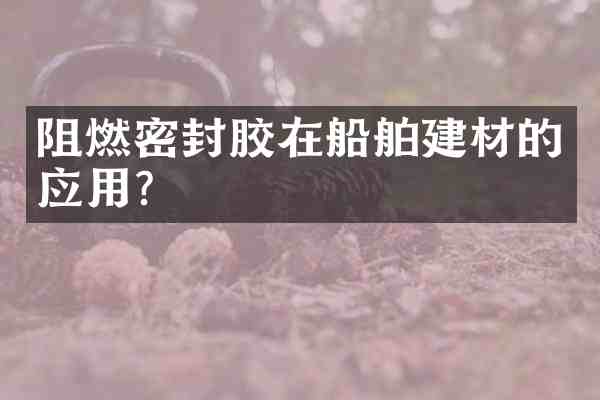 阻燃密封胶在船舶建材的应用?