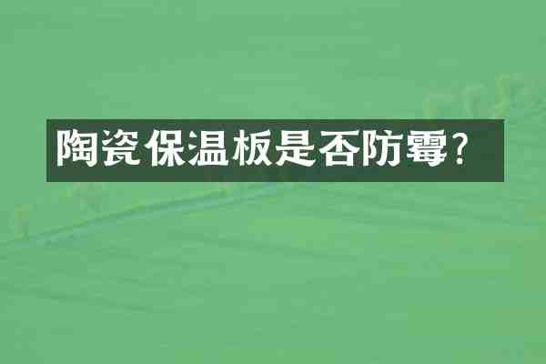 陶瓷保温板是否防霉?