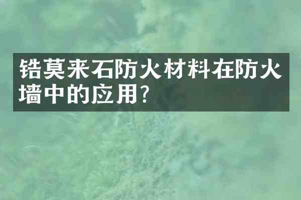 锆莫来石防火材料在防火墙中的应用?